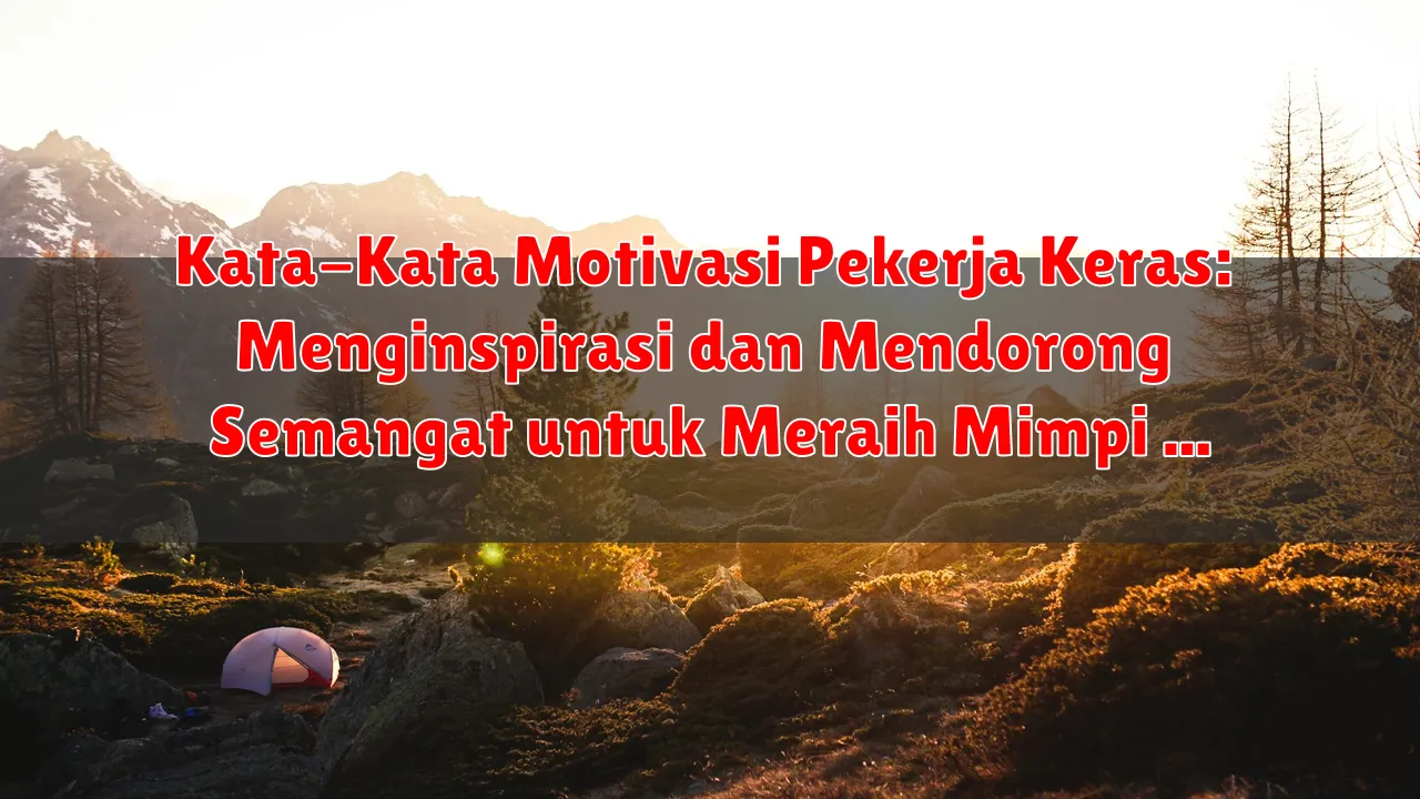 Kata-Kata Motivasi Pekerja Keras: Menginspirasi dan Mendorong Semangat untuk Meraih Mimpi