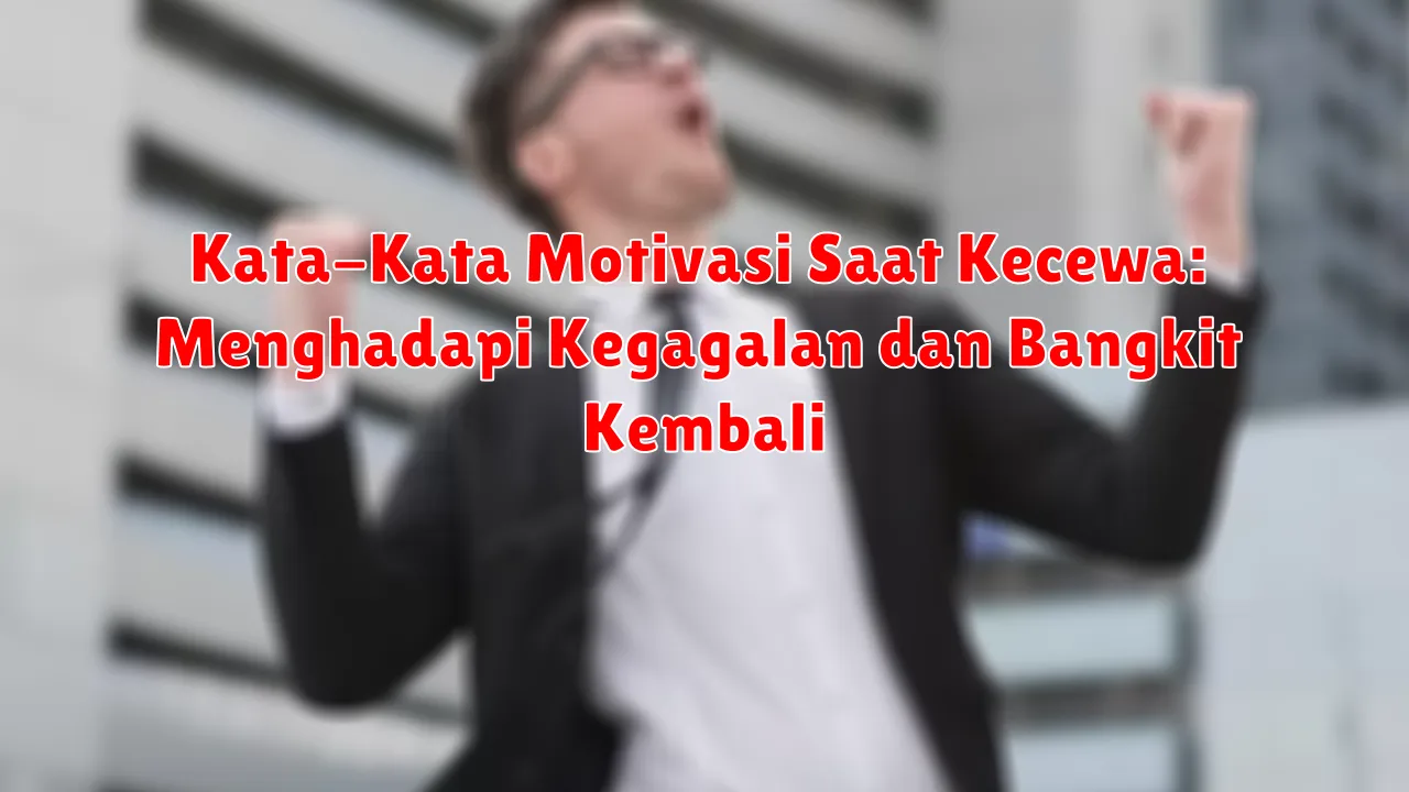 Kata-Kata Motivasi Saat Kecewa: Menghadapi Kegagalan dan Bangkit Kembali