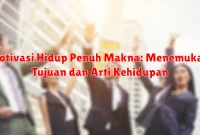 Motivasi Hidup Penuh Makna: Menemukan Tujuan dan  Arti Kehidupan