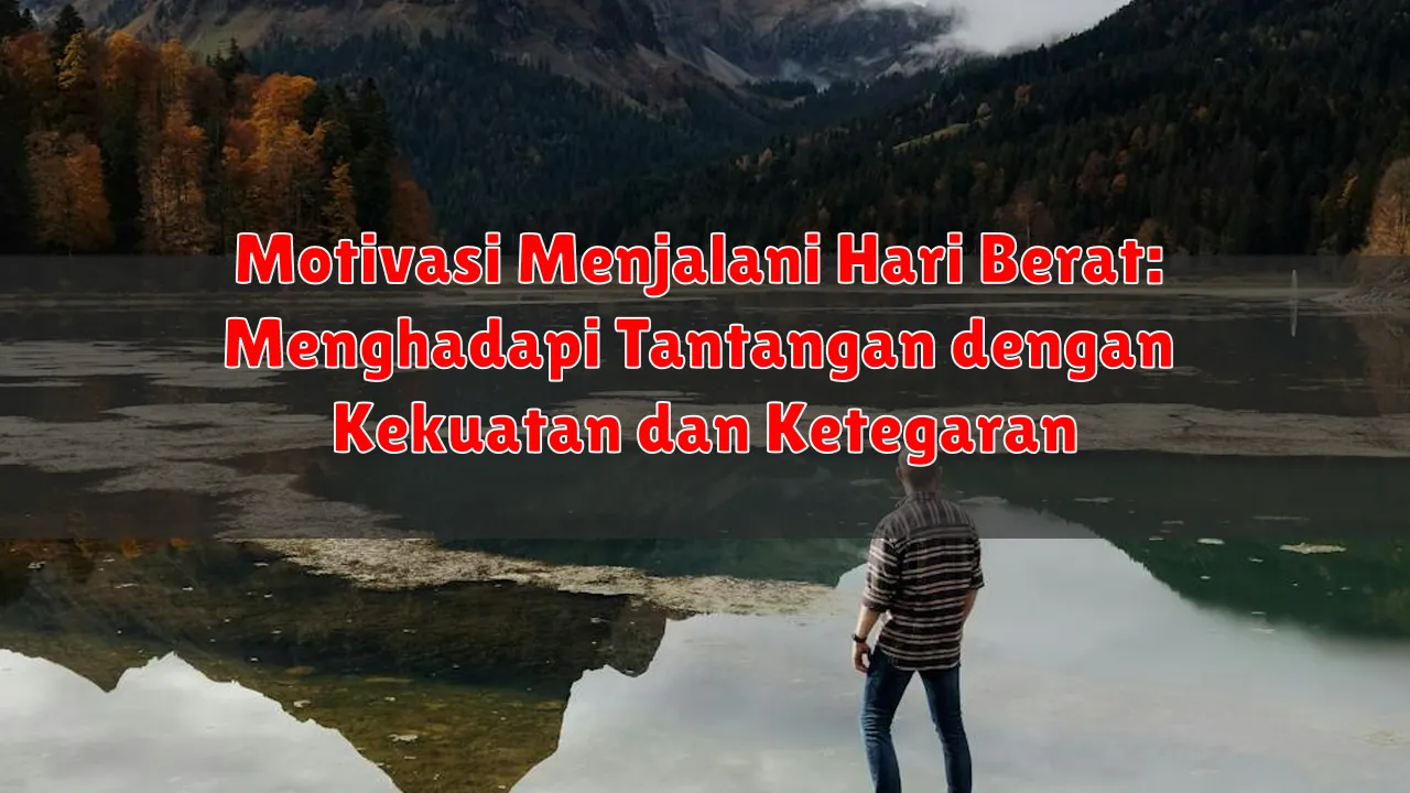 Motivasi Menjalani Hari Berat: Menghadapi Tantangan dengan Kekuatan dan Ketegaran