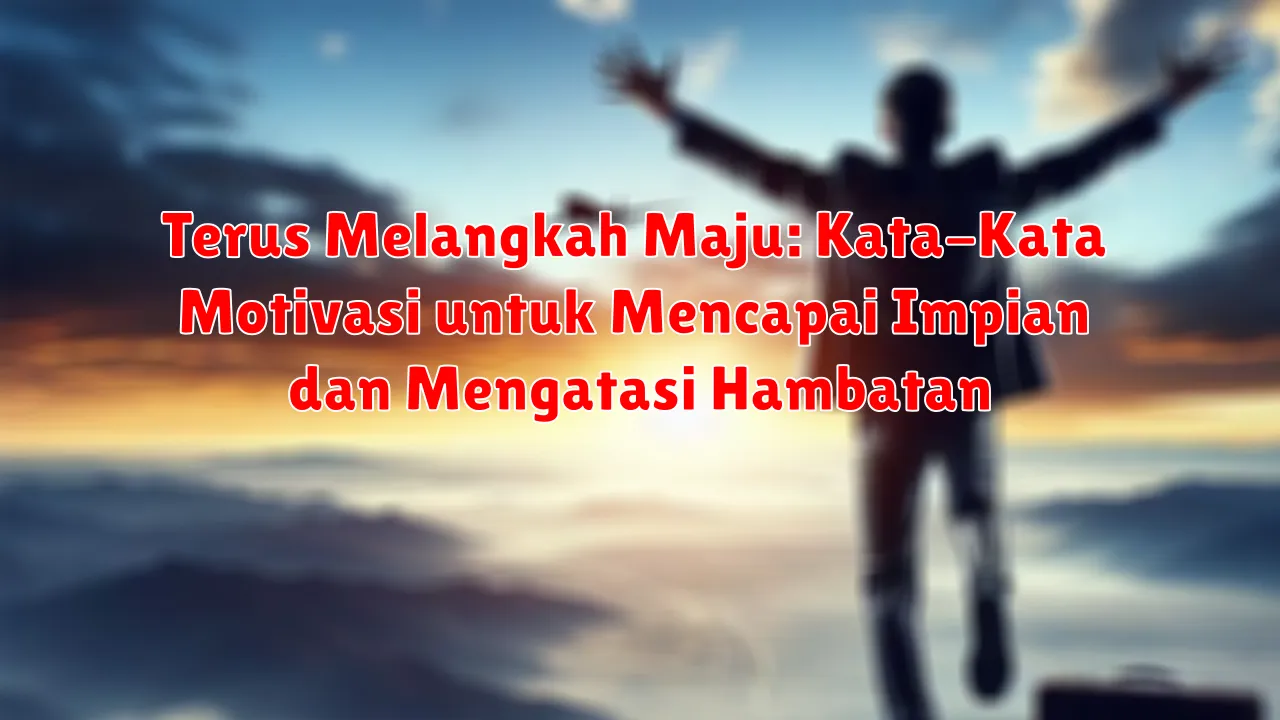 Terus Melangkah Maju: Kata-Kata Motivasi untuk Mencapai Impian dan Mengatasi Hambatan