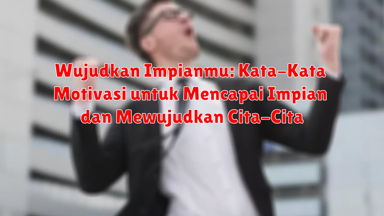 Wujudkan Impianmu: Kata-Kata Motivasi untuk Mencapai Impian dan Mewujudkan Cita-Cita